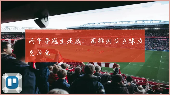 西甲争冠生死战：塞维利亚点球力克马竞