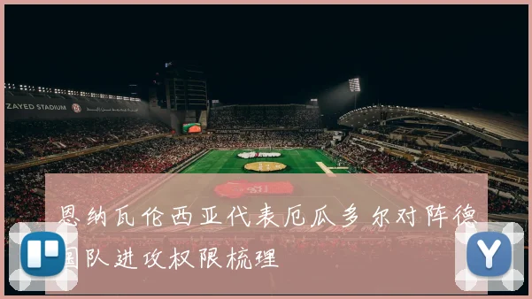 恩纳瓦伦西亚代表厄瓜多尔对阵德国队进攻权限梳理