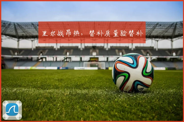 里尔战昂热，替补质量验替补
