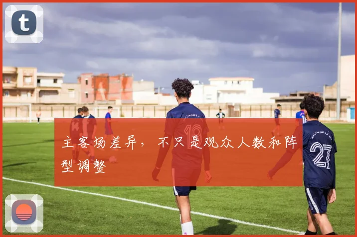 主客场差异，不只是观众人数和阵型调整