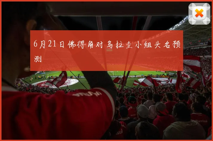 6月21日佛得角对乌拉圭小组头名预测