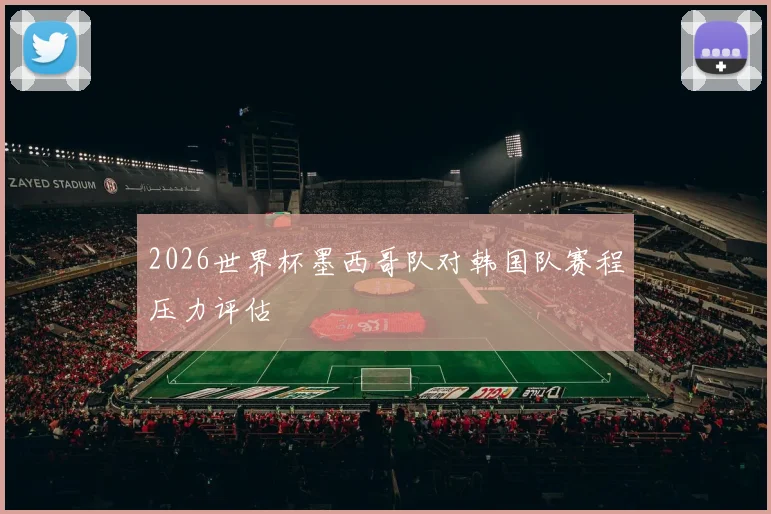 2026世界杯墨西哥队对韩国队赛程压力评估