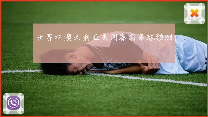 世界杯澳大利亚美国赛前角球预测